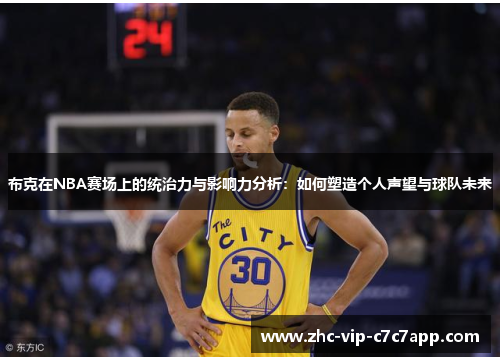 布克在NBA赛场上的统治力与影响力分析:如何塑造个人声望与球队未来 布克在NBA赛场上的统治力与影响力分析:如何塑造个人声望与球队未来