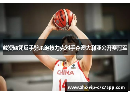 戴资颖凭反手劈杀绝技力克对手夺澳大利亚公开赛冠军