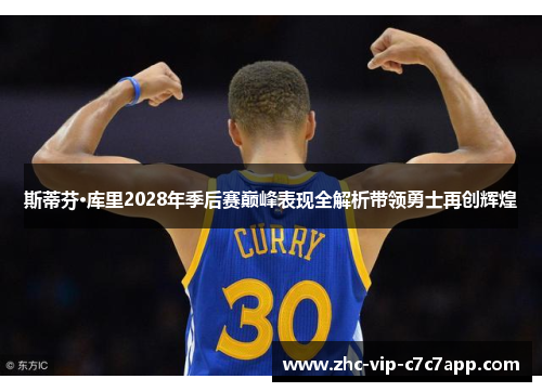 斯蒂芬·库里2028年季后赛巅峰表现全解析带领勇士再创辉煌
