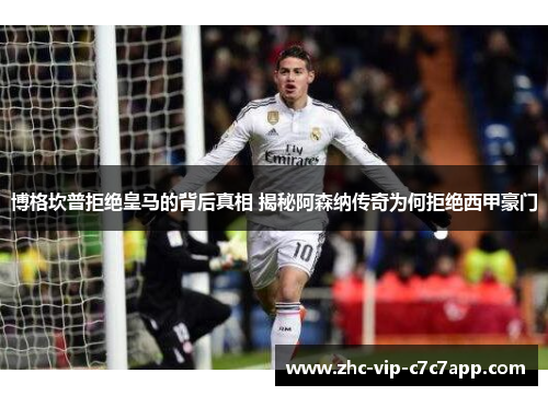 博格坎普拒绝皇马的背后真相 揭秘阿森纳传奇为何拒绝西甲豪门