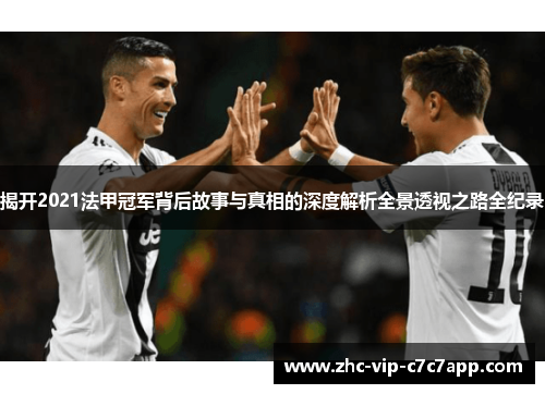 揭开2021法甲冠军背后故事与真相的深度解析全景透视之路全纪录