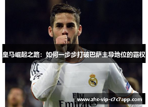皇马崛起之路：如何一步步打破巴萨主导地位的霸权