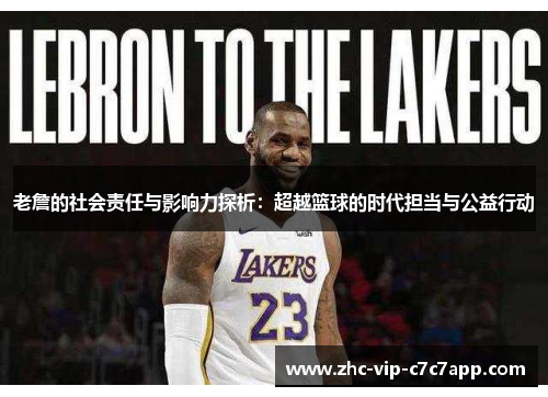 老詹的社会责任与影响力探析:超越篮球的时代担当与公益行动 老詹的社会责任与影响力探析:超越篮球的时代担当与公益行动