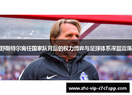 舒斯特尔离任国家队背后的权力博弈与足球体系深层震荡