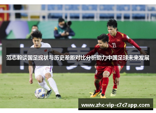 范志毅谈国足现状与历史差距对比分析助力中国足球未来发展 范志毅谈国足现状与历史差距对比分析助力中国足球未来发展