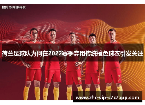 荷兰足球队为何在2022赛季弃用传统橙色球衣引发关注