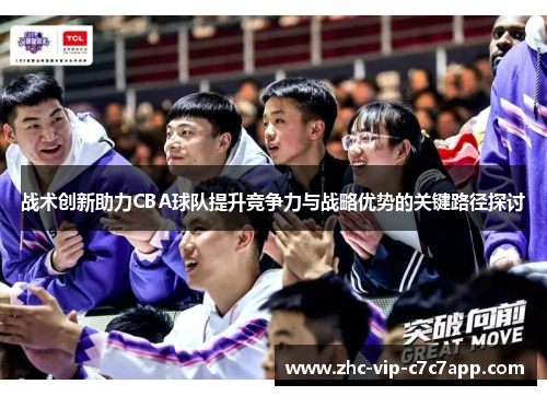 战术创新助力CBA球队提升竞争力与战略优势的关键路径探讨 战术创新助力CBA球队提升竞争力与战略优势的关键路径探讨