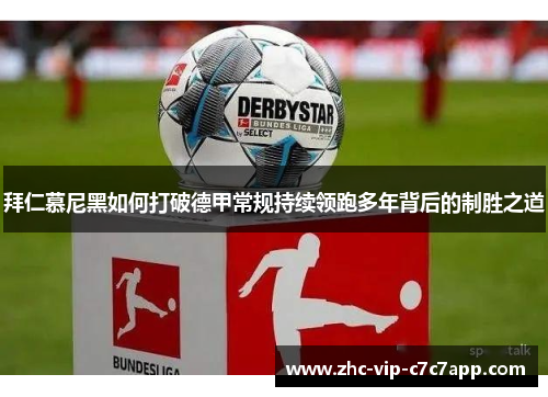 拜仁慕尼黑如何打破德甲常规持续领跑多年背后的制胜之道 拜仁慕尼黑如何打破德甲常规持续领跑多年背后的制胜之道