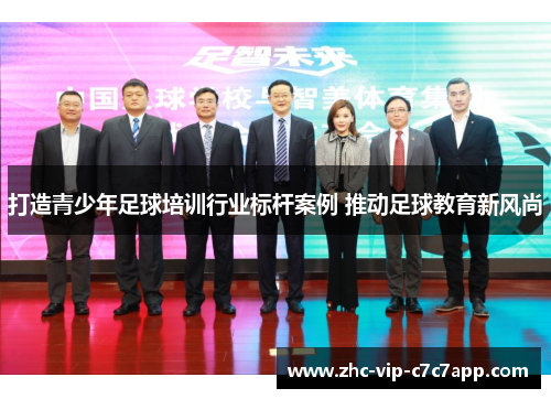 打造青少年足球培训行业标杆案例 推动足球教育新风尚 打造青少年足球培训行业标杆案例 推动足球教育新风尚