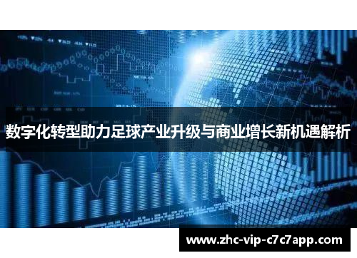 数字化转型助力足球产业升级与商业增长新机遇解析 数字化转型助力足球产业升级与商业增长新机遇解析