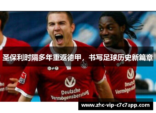 圣保利时隔多年重返德甲,书写足球历史新篇章 圣保利时隔多年重返德甲,书写足球历史新篇章