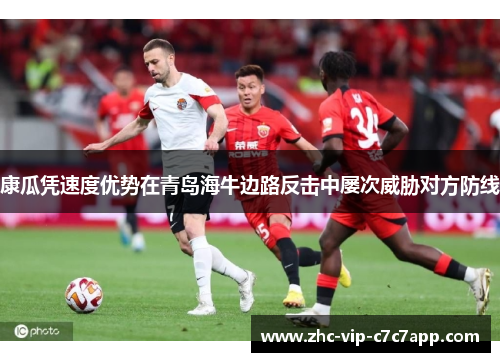 康瓜凭速度优势在青岛海牛边路反击中屡次威胁对方防线