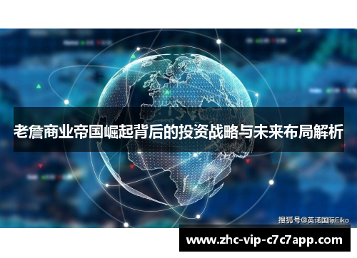 老詹商业帝国崛起背后的投资战略与未来布局解析