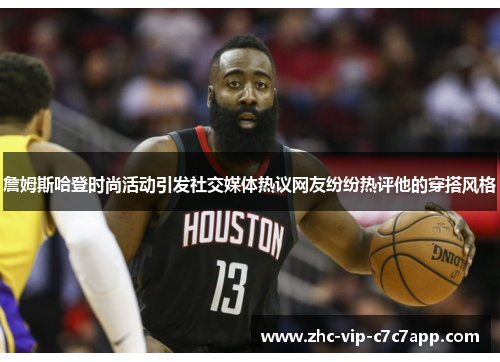 詹姆斯哈登时尚活动引发社交媒体热议网友纷纷热评他的穿搭风格 詹姆斯哈登时尚活动引发社交媒体热议网友纷纷热评他的穿搭风格